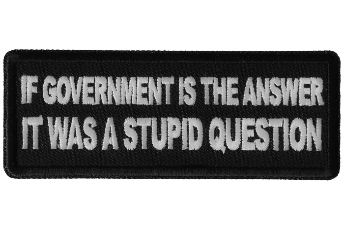 If Government is the Answer It was a Stupid Question Funny Iron on Patch