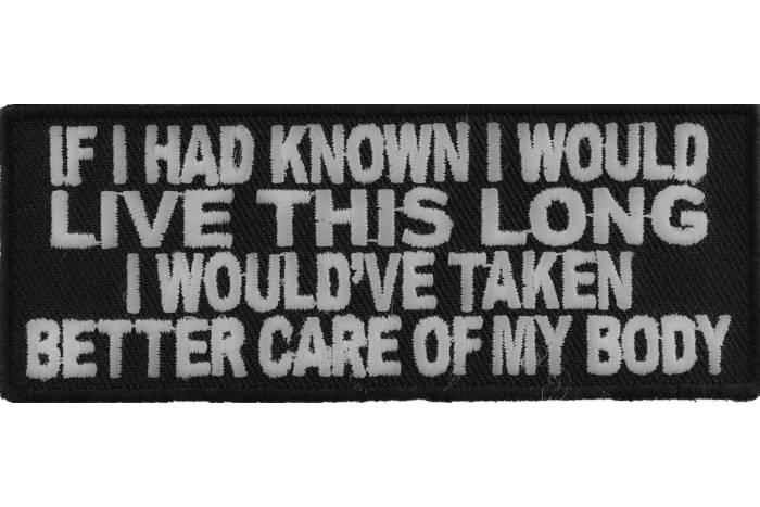 If I Had Known I Would Live This Long I Would've Taken Better Care Of My Body Funny Iron on Patch