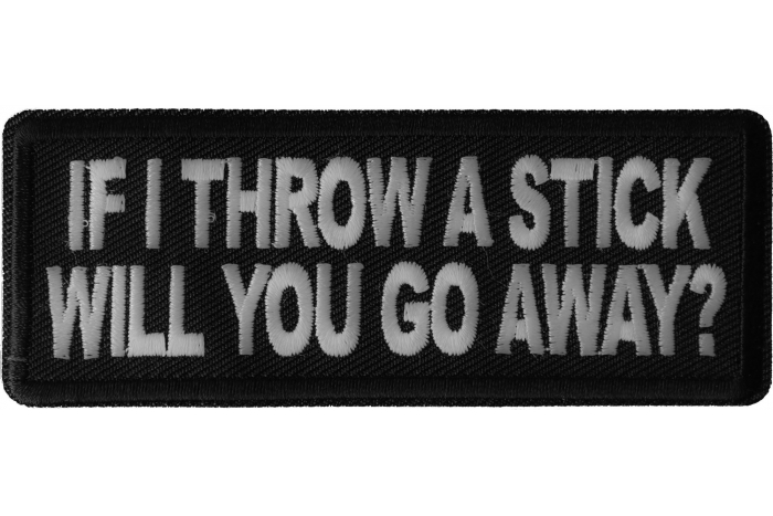 If I throw a Stick will you go away Patch