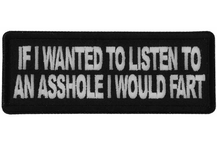 If I wanted to Listen to an Asshole I would Fart Funny Iron on Patch