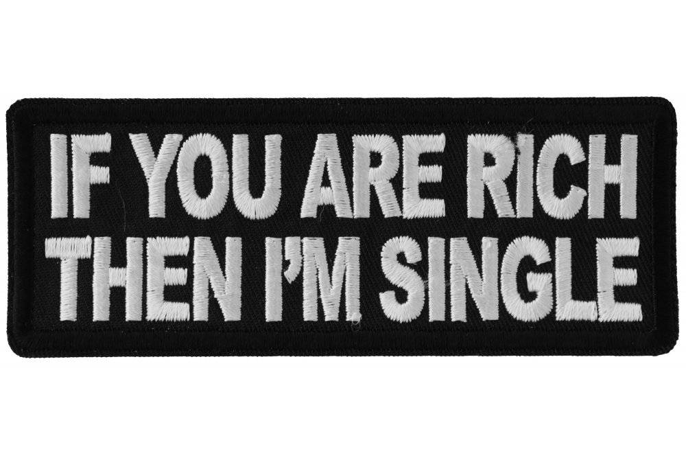 If you are Rich Then Im Single Funny Iron on Patch