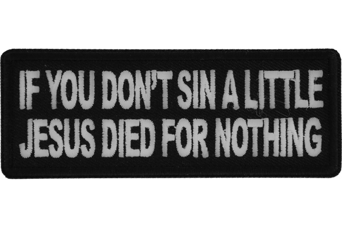 If you don't sin a little Jesus Died for Nothing Patch