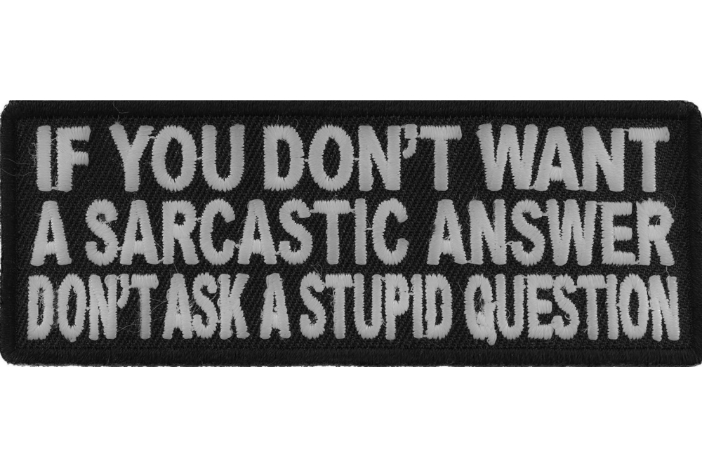 If You Don't Want A Sarcastic Answer Don't Ask A Stupid Question Patch | Embroidered Patches by Ivamis Patches If You Don't Want A Sarcastic Answer Don't Ask A Stupid Question Patch | Embroidered Patches by Ivamis Patches