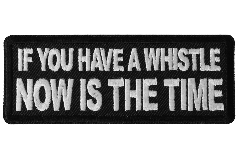 If You Have a Whistle Now is The Time Funny Iron on Patch