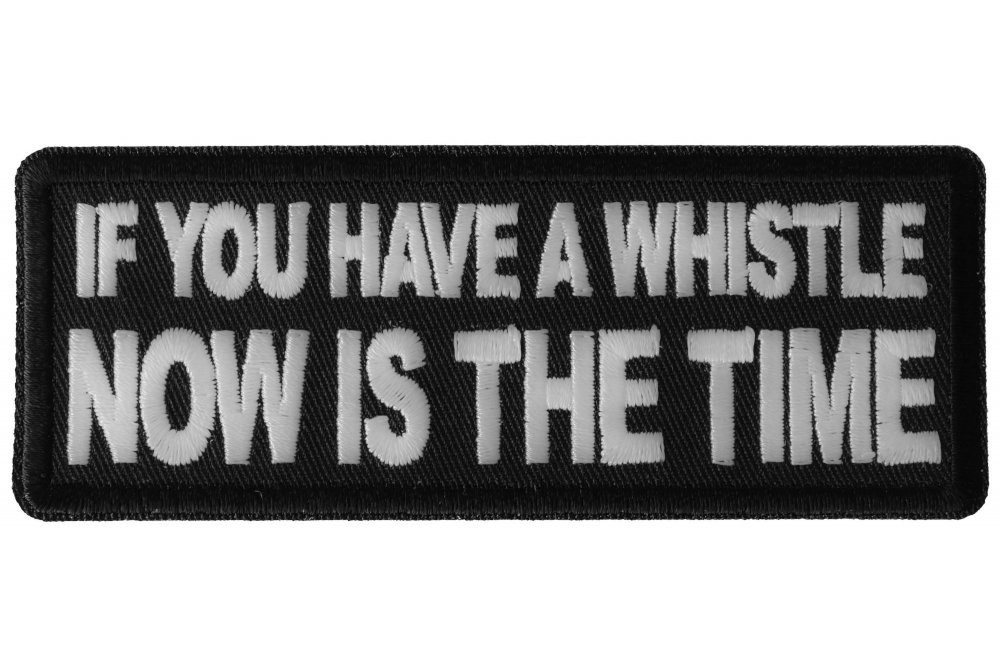 If You Have a Whistle Now is The Time Funny Iron on Patch