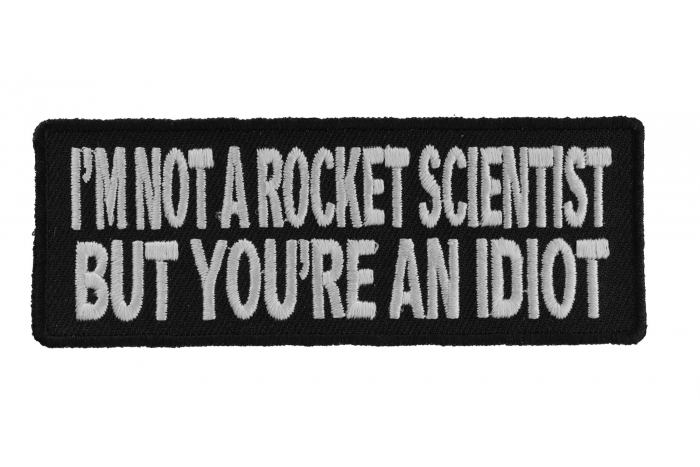 Im Not A Rocket Scientist But Youre an Idiot Funny Iron on Patch Im Not A Rocket Scientist But Youre an Idiot Funny Iron on Patch