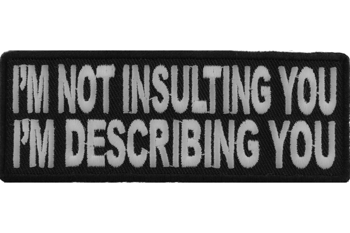 I'm Not Insulting You I'm Describing You Patch