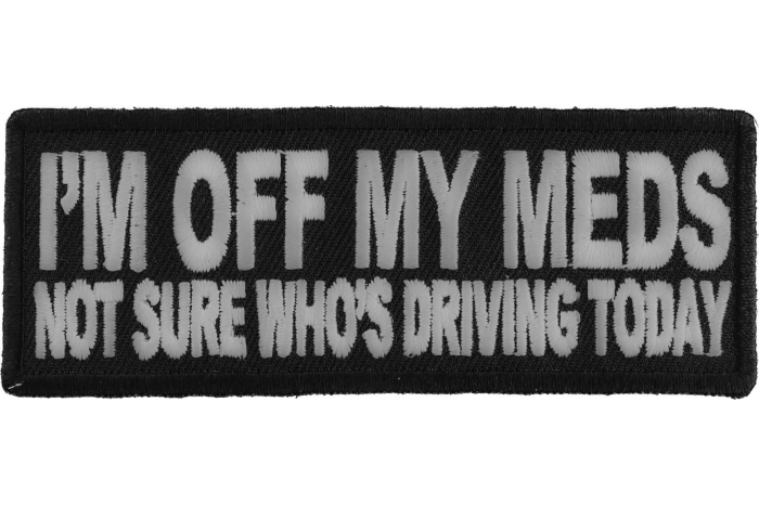 I'm Off My Meds Not Sure Who Drives Funny Iron on Patch