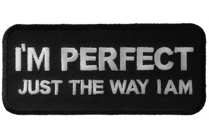 I'm Perfect Just The Way I Am Funny Iron on Patch