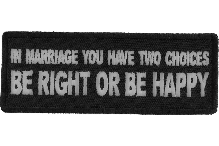 In Marriage you have two Choices Be Right or Be Happy Funny Iron on Patch