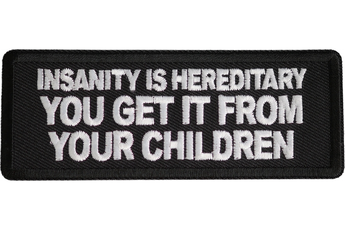 Insanity Is Hereditary You Get It From Your Children Patch