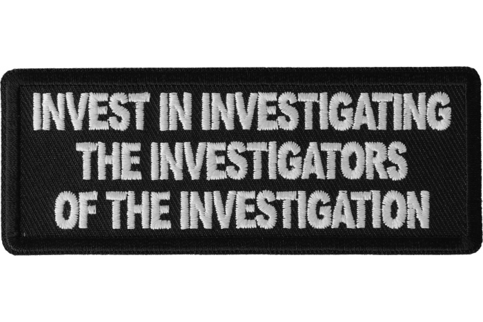 Invest in Investigating the Investigators of the Investigation Funny Iron on Patch Invest in Investigating the Investigators of the Investigation Funny Iron on Patch