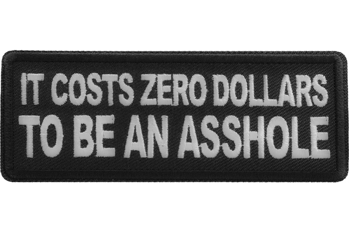 It costs zero dollars to be an asshole Patch