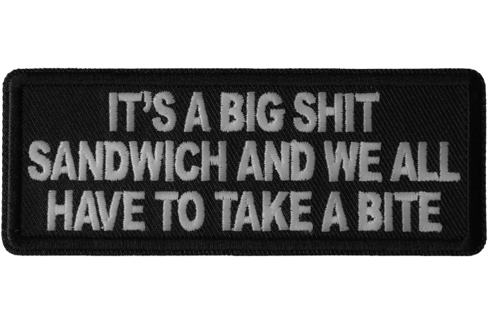 It's a Big Shit Sandwich and We all have to take a Bite Funny Iron on Patch