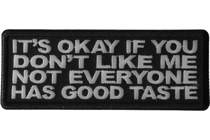 It's Okay if You Don't Like me Not Everyone Has Good Taste Funny Iron on Patch