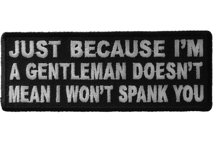 Just Because I'm A Gentleman Doesn't Mean I Won't Spank You Funny Iron on Patch