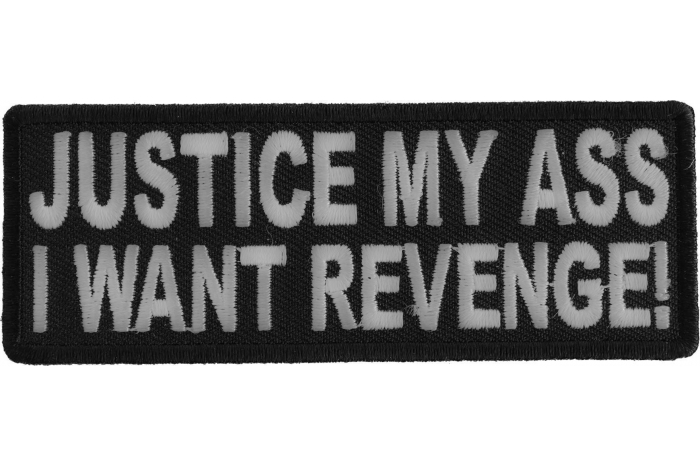 Justice My Ass I Want Revenge Funny Iron on Patch