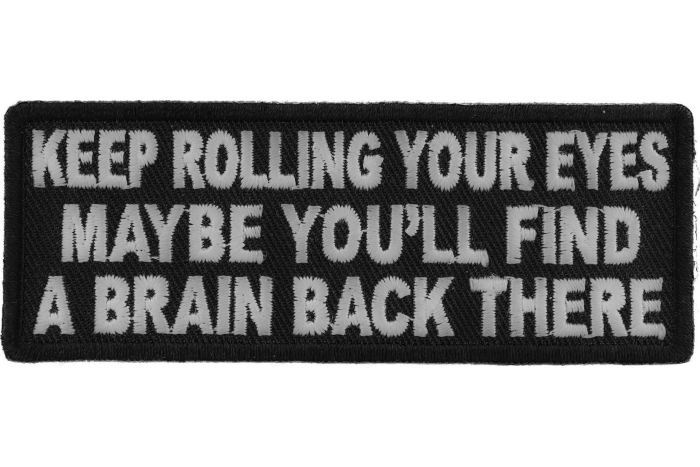 Keep Rolling Your Eyes Maybe You'll Find A Brain Back There Funny Iron on Patch