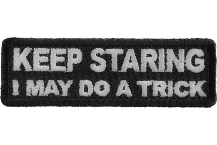 Keep Staring I May Do A Trick Funny Iron on Patch