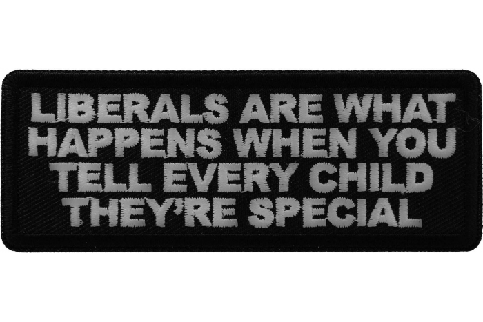 Liberals Are What Happens When You Tell Every Child They're Special Patch