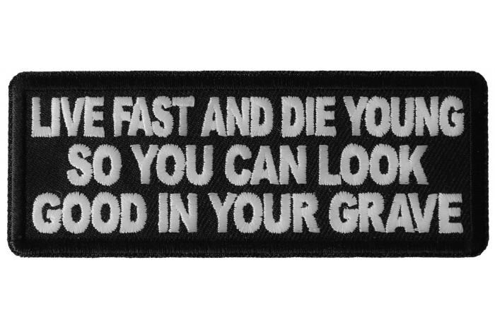 Live Fast and Die Young So You Can Look Good in your Grave Patch
