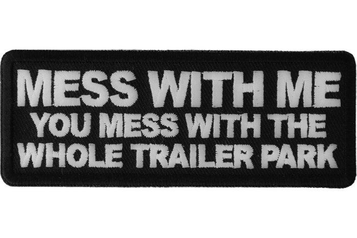 Mess with Me You Mess With Trailer Park Funny Iron on Patch