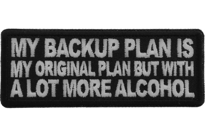 My Backup Plan is My Original Plan but With a Lot More Alcohol Funny Iron on Patch