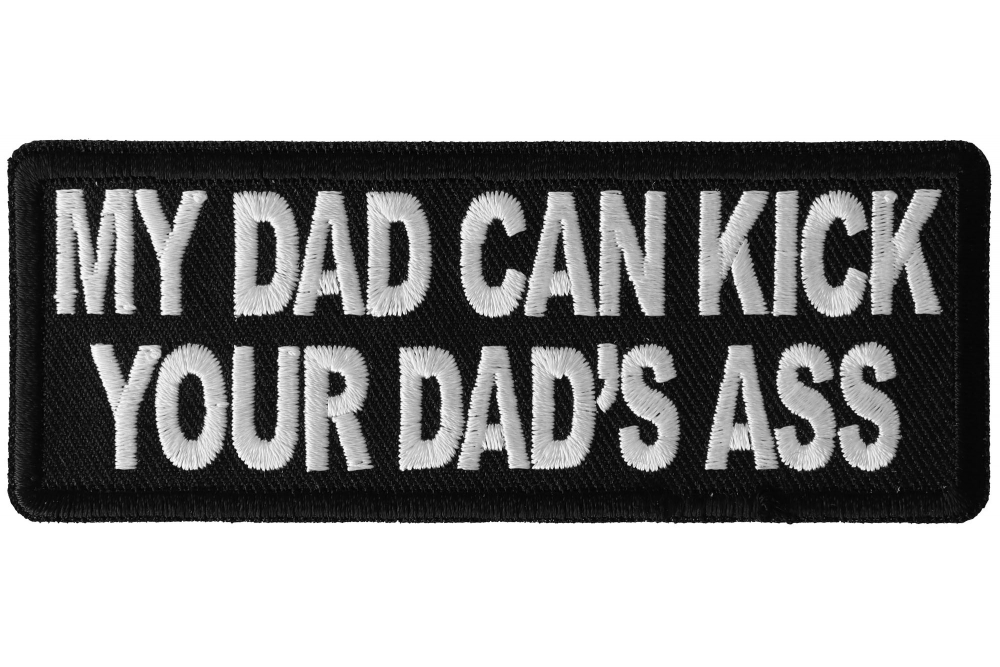 My Dad Can Kick Your Dads Ass Funny Iron on Patch