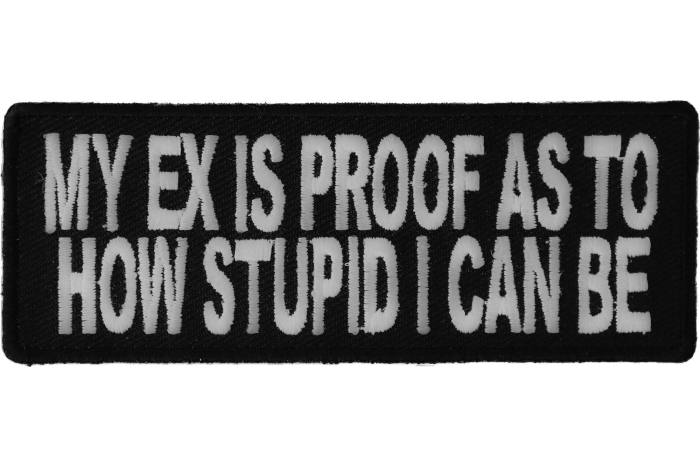 My Ex Is Proof As To How Stupid I Can Be Funny Iron on Patch