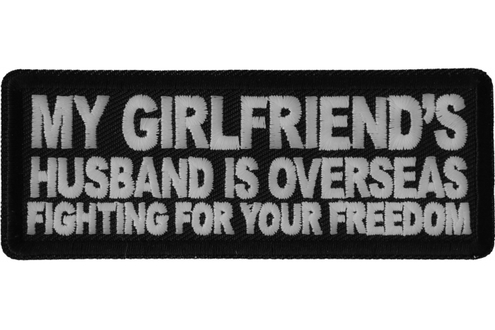 My Girlfriend's Husband is Overseas Fighting For Your Freedom Funny Iron on Patch