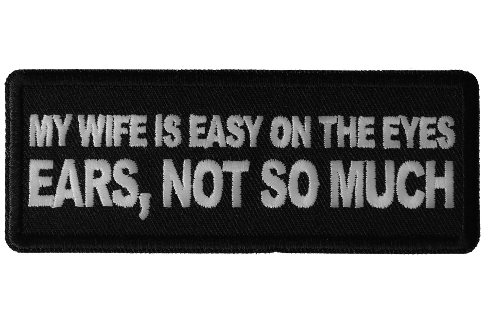 My Wife is Easy on The Eyes, Ears not So Much Funny Iron on Patch