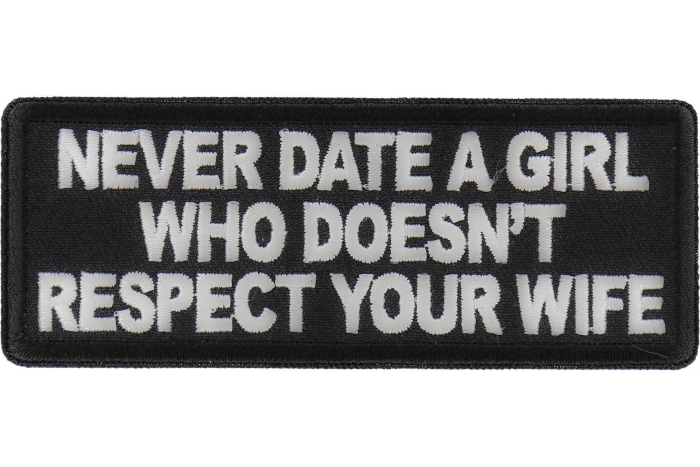 Never Date a Girl Who Doesn't Respect Your Wife Patch