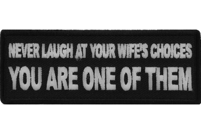 Never Laugh at your Wife's Choices You are one of them Funny Iron on Patch