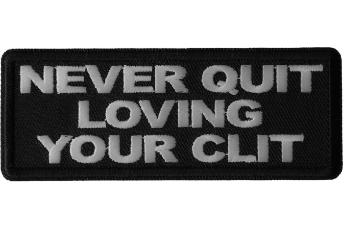 Never Quit Loving Your Clit Funny Iron on Patch