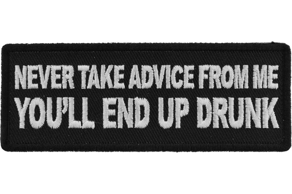 Never Take Advice From Me Youll End Up Drunk Funny Iron on Patch