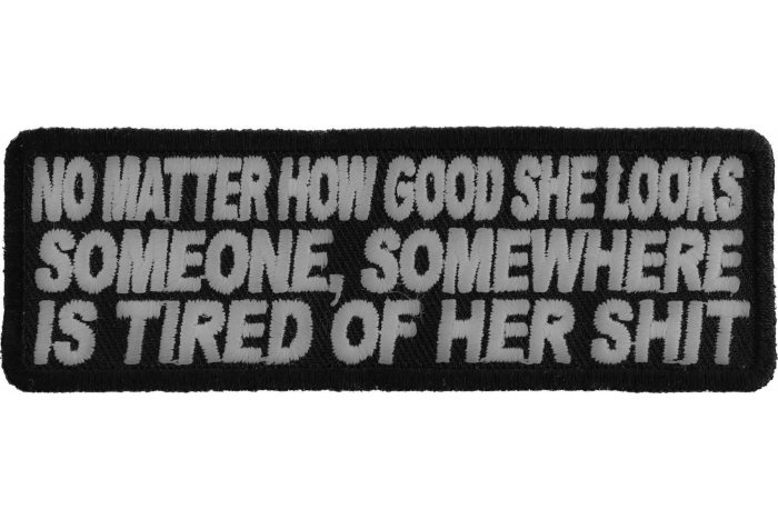 No Matter How Good She Looks Someone's Tired Of Her Shit Funny Iron on Patch