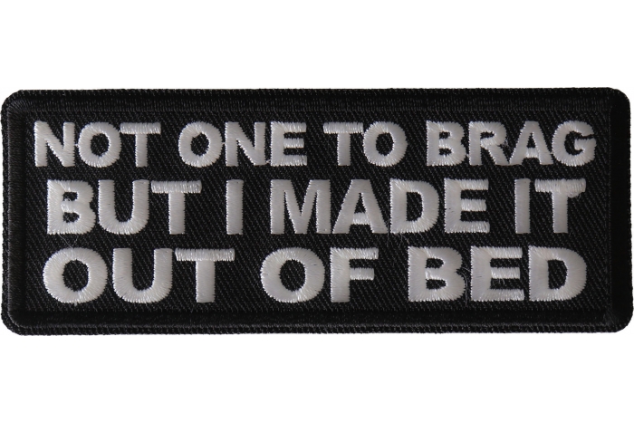 Not One to Brag But I made it out of Bed Patch