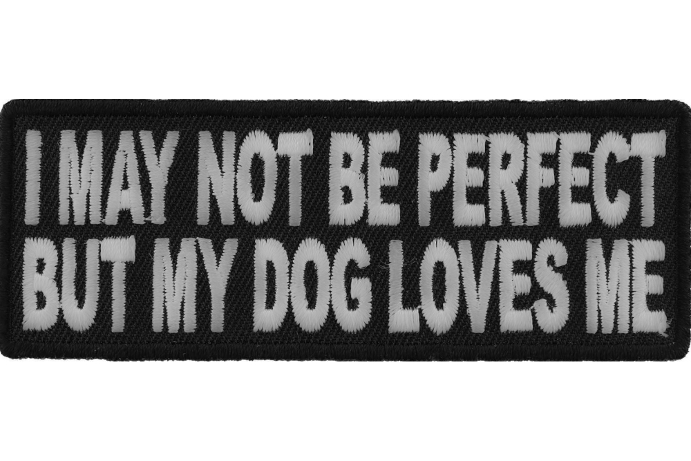 I May Not Be Perfect But My Dog Loves Me Cute Funny Iron on Patch