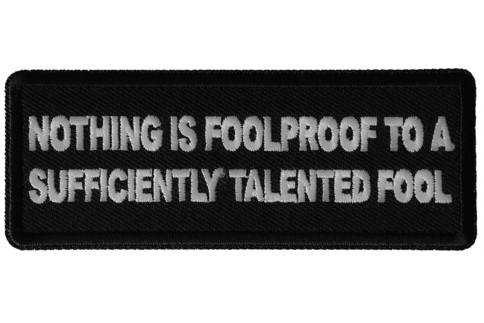 Nothing is Foolproof to a Sufficiently Talented Fool Funny Iron on Patch