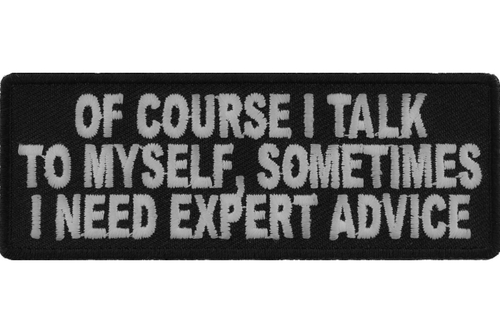 Of Course I Talk To Myself I Need Expert Advice Patch