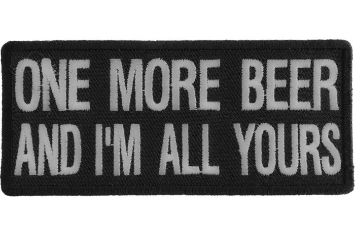 One More Beer and I'm All Yours Funny Iron on Patch