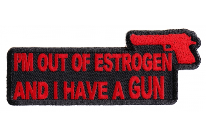 I'm Out Of Estrogen and I Have A Gun Funny Iron on Patch