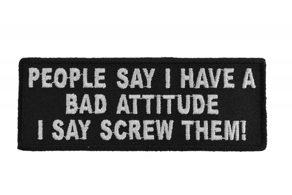 People Say I Have A Bad Attitude I Say Screw Them Patch