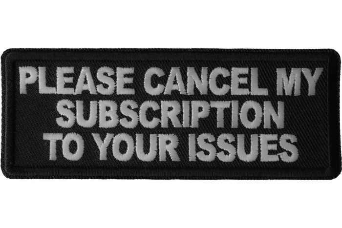 Please Cancel My Subscription to your Issues Funny Iron on Patch