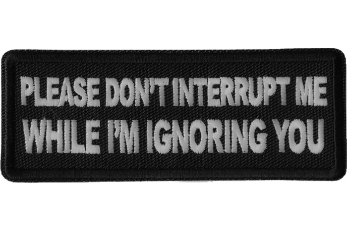 Please Don't Interrupt Me While I'm Ignoring you Patch