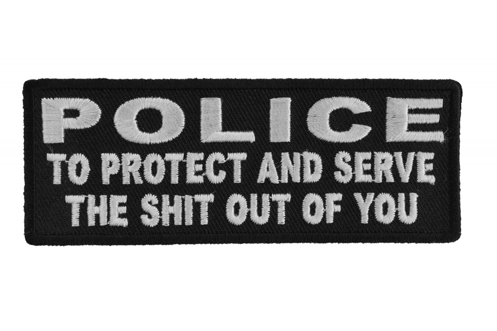Police To Protect and Serve The Shit Out Of You Funny Iron on Patch