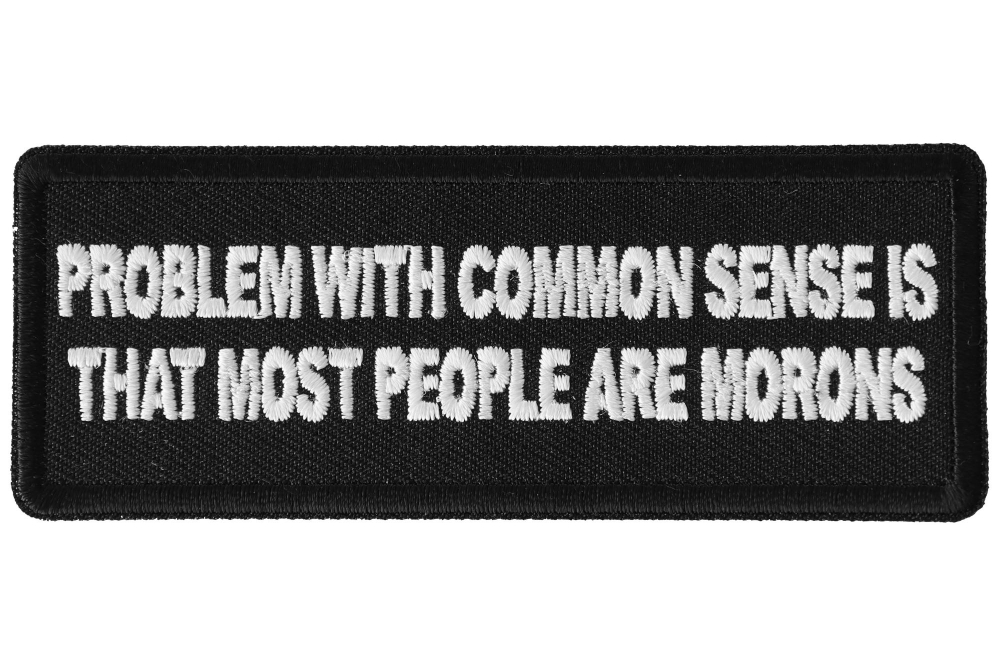 Problem with Common Sense is that most people are Morons Funny Iron on Patch