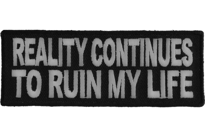 Reality Continues To Ruin My Life Funny Iron on Patch