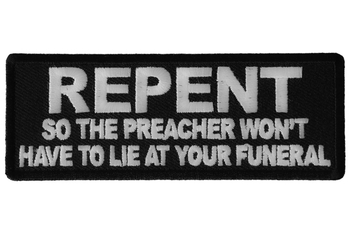 Repent so the Preacher Won't Have to Lie at your Funeral Funny Iron on Patch