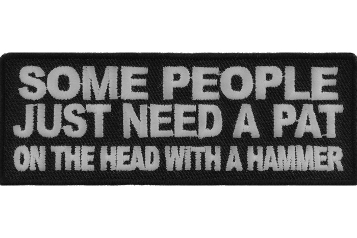 Some People Need A Pat On The Head With A Hammer Patch